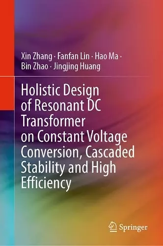 Holistic Design of Resonant DC Transformer on Constant Voltage Conversion, Cascaded Stability and High Efficiency cover