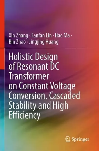 Holistic Design of Resonant DC Transformer on Constant Voltage Conversion, Cascaded Stability and High Efficiency cover