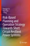Risk-Based Planning and Operation Strategy Towards Short Circuit Resilient Power Systems cover