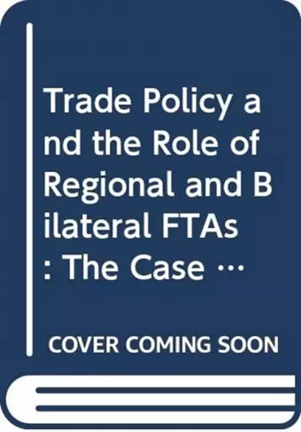 Trade Policy and the Role of Regional and Bilateral FTAs cover