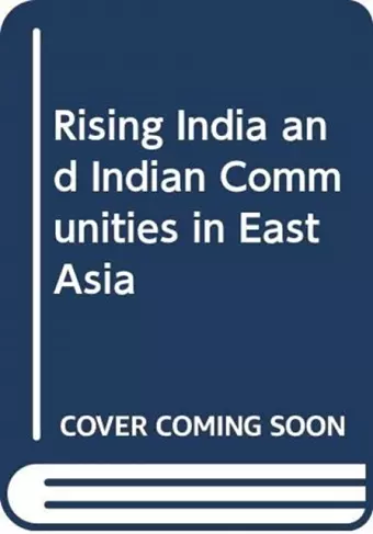 Rising India and Indian Communities in East Asia cover