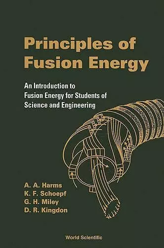 Principles Of Fusion Energy: An Introduction To Fusion Energy For Students Of Science And Engineering cover