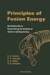 Principles Of Fusion Energy: An Introduction To Fusion Energy For Students Of Science And Engineering cover