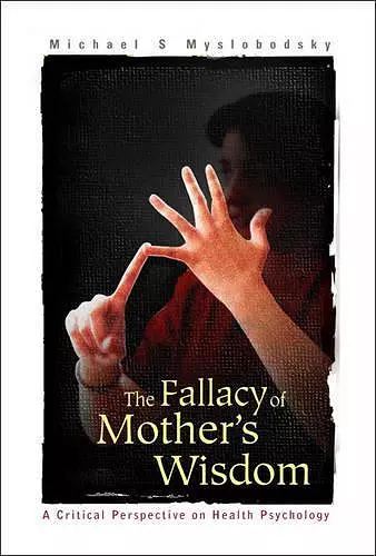 Fallacy Of Mother's Wisdom, The: A Critical Perspective On Health Psychology cover