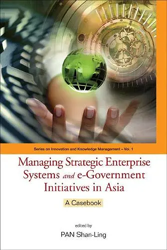 Managing Strategic Enterprise Systems And E-government Initiatives In Asia: A Casebook cover