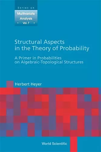 Structural Aspects In The Theory Of Probability: A Primer In Probabilities On Algebraic - Topological Structures cover