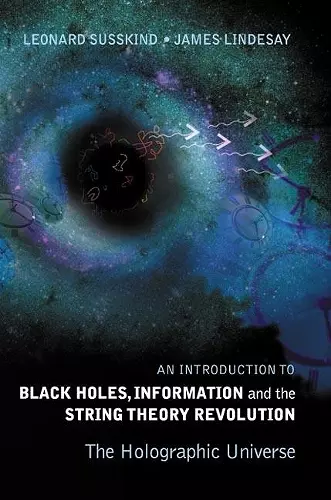Introduction To Black Holes, Information And The String Theory Revolution, An: The Holographic Universe cover