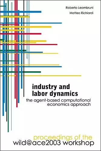 Industry And Labor Dynamics: The Agent-based Computational Economics Approach - Proceedings Of The Wild@ace 2003 Workshop cover