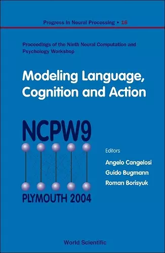 Modeling Language, Cognition And Action - Proceedings Of The Ninth Neural Computation And Psychology Workshop cover