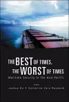 Best Of Times, The Worst Of Times, The: Maritime Security In The Asia-pacific cover