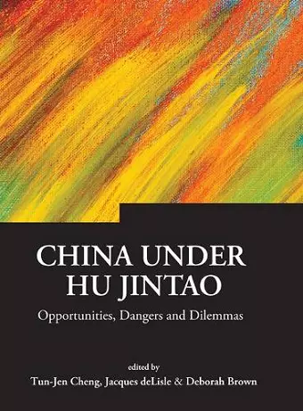 China Under Hu Jintao: Opportunities, Dangers, And Dilemmas cover