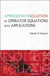 Approximate Solution Of Operator Equations With Applications cover