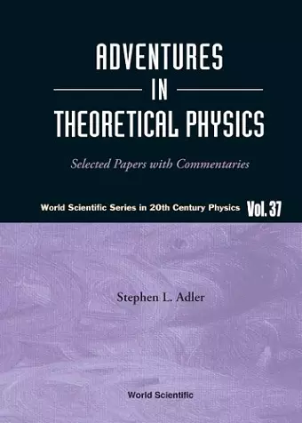 Adventures In Theoretical Physics: Selected Papers With Commentaries cover