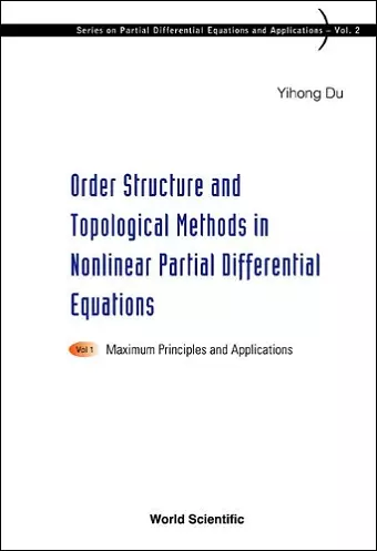 Order Structure And Topological Methods In Nonlinear Partial Differential Equations: Vol. 1: Maximum Principles And Applications cover