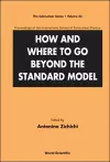 How And Where To Go Beyond The Standard Model - Proceedings Of The International School Of Subnuclear Physics cover