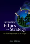 Integrating Ethics With Strategy: Selected Papers Of Alan E Singer cover