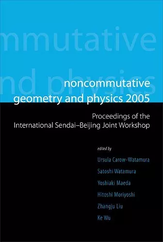 Noncommutative Geometry And Physics 2005 - Proceedings Of The International Sendai-beijing Joint Workshop cover