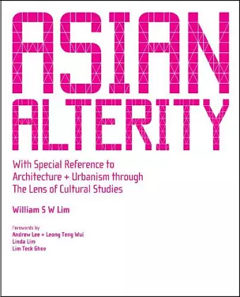 Asian Alterity: With Special Reference To Architecture And Urbanism Through The Lens Of Cultural Studies cover