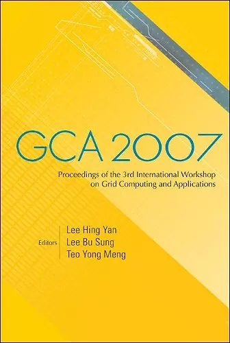 Gca 2007 - Proceedings Of The 3rd International Workshop On Grid Computing And Applications cover