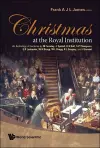 Christmas At The Royal Institution: An Anthology Of Lectures By M Faraday, J Tyndall, R S Ball, S P Thompson, E R Lankester, W H Bragg, W L Bragg, R L Gregory, And I Stewart cover
