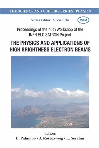 Physics And Applications Of High Brightness Electron Beams, The - Proceedings Of The 46th Workshop Of The Infn Eloisatron Project cover