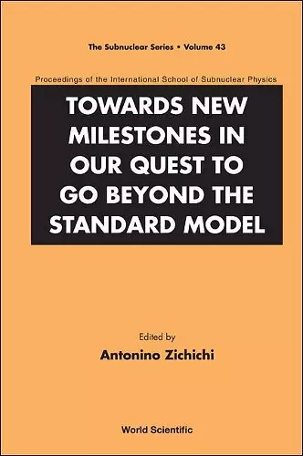 Towards New Milestones In Our Quest To Go Beyond The Standard Model - Proceedings Of The International School Of Subnuclear Physics cover