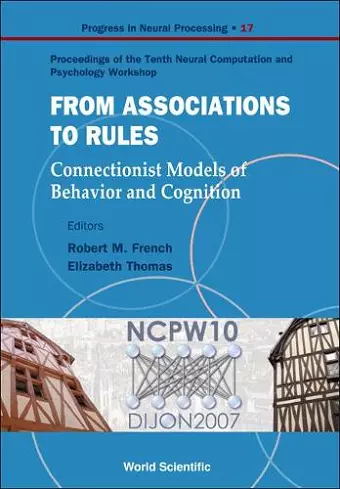 From Association To Rules: Connectionist Models Of Behavior And Cognition - Proceedings Of The Tenth Neural Computation And Psychology Workshop cover