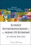 Elderly Entrepreneurship In An Aging Us Economy: It's Never Too Late cover