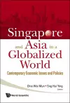 Singapore And Asia In A Globalized World: Contemporary Economic Issues And Policies cover