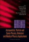 Astroparticle, Particle And Space Physics, Detectors And Medical Physics Applications - Proceedings Of The 10th Conference cover