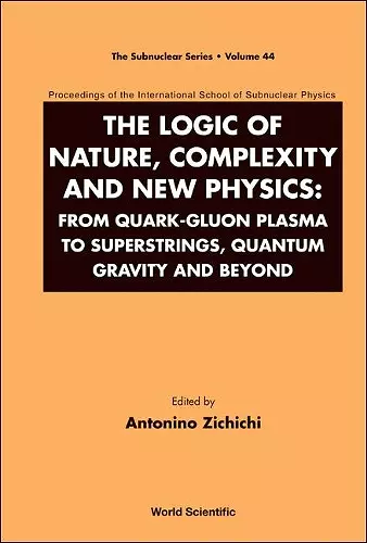 Logic Of Nature, Complexity And New Physics, The: From Quark-gluon Plasma To Superstrings, Quantum Gravity And Beyond - Proceedings Of The International School Of Subnuclear Physics cover