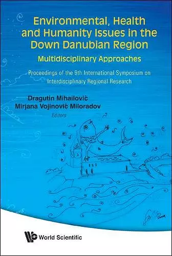 Environmental, Health And Humanity Issues In The Down Danubian Region: Multidisciplinary Approach - Proceedings Of The 9th International Symposium On Interdisciplinary Regional Research cover