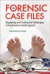 Forensic Case Files, The: Diagnosing And Treating The Pathologies Of The American Health System cover