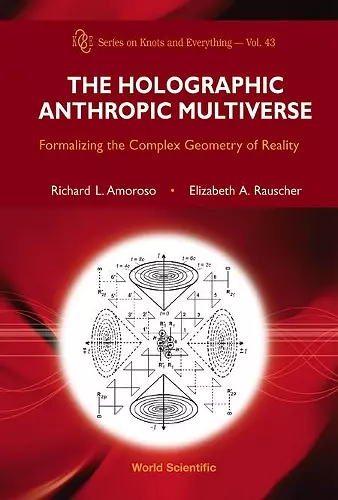 Holographic Anthropic Multiverse, The: Formalizing The Complex Geometry Of Reality cover