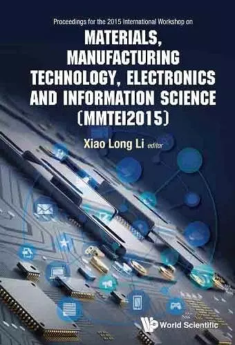 Materials, Manufacturing Technology, Electronics And Information Science - Proceedings Of The 2015 International Workshop (Mmtei2015) cover