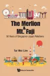 Merlion And Mt. Fuji, The: 50 Years Of Singapore-japan Relations cover