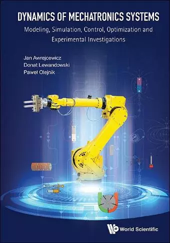 Dynamics Of Mechatronics Systems: Modeling, Simulation, Control, Optimization And Experimental Investigations cover