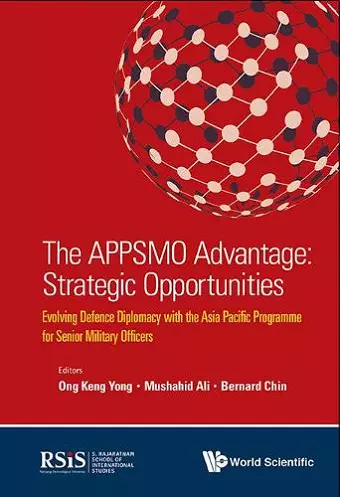 Appsmo Advantage, The: Strategic Opportunities - Evolving Defence Diplomacy With The Asia Pacific Programme For Senior Military Officers cover