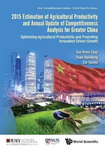 2015 Estimation Of Agricultural Productivity And Annual Update Of Competitiveness Analysis For Greater China: Optimising Agricultural Productivity And Promoting Innovation Driven Growth cover