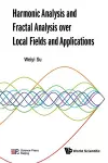 Harmonic Analysis And Fractal Analysis Over Local Fields And Applications cover