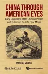 China Through American Eyes: Early Depictions Of The Chinese People And Culture In The Us Print Media cover