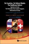 Six Countries, Six Reform Models: The Healthcare Reform Experience Of Israel, The Netherlands, New Zealand, Singapore, Switzerland And Taiwan - Healthcare Reforms "Under The Radar Screen" cover