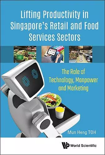 Lifting Productivity In Singapore's Retail And Food Services Sectors: The Role Of Technology, Manpower And Marketing cover