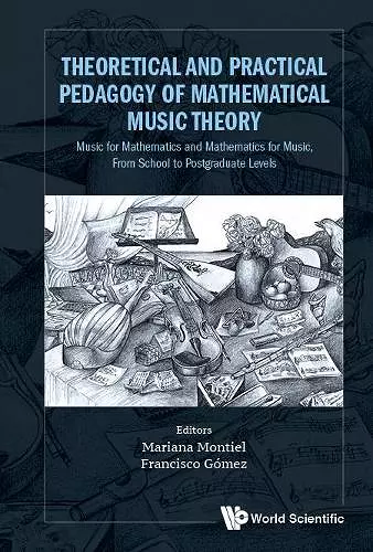 Theoretical And Practical Pedagogy Of Mathematical Music Theory: Music For Mathematics And Mathematics For Music, From School To Postgraduate Levels cover
