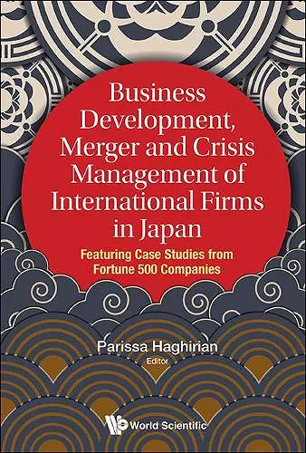 Business Development, Merger And Crisis Management Of International Firms In Japan: Featuring Case Studies From Fortune 500 Companies cover