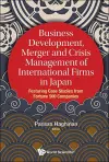 Business Development, Merger And Crisis Management Of International Firms In Japan: Featuring Case Studies From Fortune 500 Companies cover