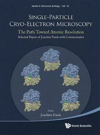 Single-particle Cryo-electron Microscopy: The Path Toward Atomic Resolution/ Selected Papers Of Joachim Frank With Commentaries cover