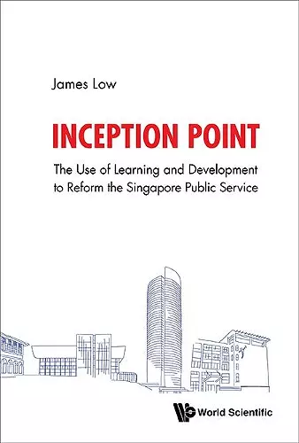 Inception Point: The Use Of Learning And Development To Reform The Singapore Public Service cover