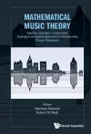 Mathematical Music Theory: Algebraic, Geometric, Combinatorial, Topological And Applied Approaches To Understanding Musical Phenomena cover