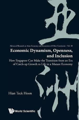 Economic Dynamism, Openness, And Inclusion: How Singapore Can Make The Transition From An Era Of Catch-up Growth To Life In A Mature Economy cover